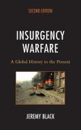 Insurgency Warfare: A Global History to the Present di Jeremy Black edito da ROWMAN & LITTLEFIELD