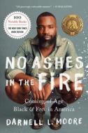 No Ashes in the Fire: Coming of Age Black and Free in America di Darnell L. Moore edito da NATION BOOKS
