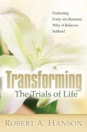 Transforming the Trials of Life di Robert A. Hanson edito da XULON PR