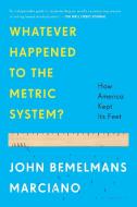 Whatever Happened to the Metric System?: How America Kept Its Feet di John Bemelmans Marciano edito da BLOOMSBURY