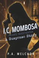 I.C. Mombosa, Private Investigator: A Suspense Story di P. A. Melchor edito da BOOKBABY