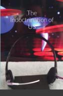 The Indoctrination of US di Robert Martin edito da Lulu.com