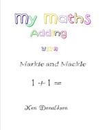 My Maths With Markie And Mackle di Ken Donaldson edito da Lulu.com