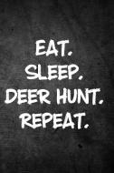 Eat Sleep Deer Hunt Repeat: Blank Lined Journal di Outdoor Chase Journals edito da LIGHTNING SOURCE INC