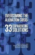 Overcoming the Alienation Crisis: 33 Coparenting Solutions di Shawn McCall Psy D. Esq, Matthew Sullivan, John A. Moran edito da BOOKBABY