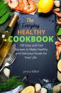 The Everyday Healthy Cookbook: 100 Easy And Fast Recipes To Make Healthy And Delicious Foods For Your Life. di Jenna Miller edito da LIGHTNING SOURCE INC