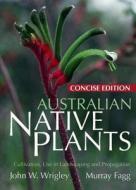 Australian Native Plants: Concise di John Wrigley, Murray Fagg edito da NEW HOLLAND