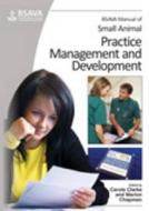 BSAVA Manual of Small Animal Practice Management and Development di Carole Clarke edito da British Small Animal Veterinary Association