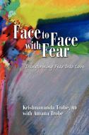 Face to Face with Fear Transforming Fear Into Love di Krishnananda Trobe edito da PERFECT PUBLISHERS LTD