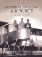 Imperial Russian Air Force 1898-1917 di Gennady Petrov edito da Unicorn Publishing Group
