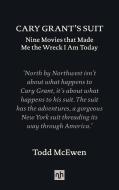 Cary Grant's Suit: Nine Movies That Made Me the Wreck I Am Today di Todd McEwen edito da NOTTING HILL ED