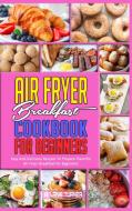 Air Fryer Breakfast Cookbook for Beginners di Melanie Turner edito da Melanie Turner