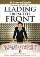 Leading from the Front: No Excuse Leadership Tactics for Women di Courtney Lynch, Angie Morgan edito da McGraw-Hill