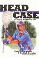 Head Case: Lacrosse Goalie: Sports Fiction with a Winning Edge di Sam T. Chambers, Dr Bob Rotella edito da BRIGHT SKY PUB