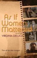 As If Women Mattered di Virginia DeLuca edito da Riverrun Select