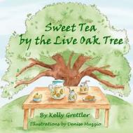 Sweet Tea by the Live Oak Tree di Kelly Grettler edito da Createspace Independent Publishing Platform