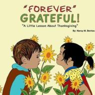 Forever Grateful: A Little Lesson about Thanksgiving di Nancy M. Berrios edito da Createspace Independent Publishing Platform