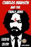 Charles Manson and the Family Jams: A Blood Red Love Story di Bobby Maddox edito da Createspace Independent Publishing Platform