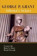 George P. Grant: Athena's Aviary di Ron S. Dart, Bradley Jersak edito da Createspace Independent Publishing Platform