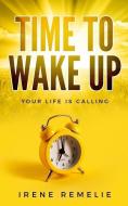Time to Wake Up: Your life is calling di Irene Remelie edito da LIGHTNING SOURCE INC