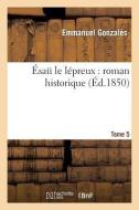 Ésaü Le Lépreux: Roman Historique. Tome 5 di Gonzales-E edito da Hachette Livre - Bnf