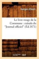 Le Livre Rouge de la Commune: Extraits Du Journal Officiel (Ed.1871) di Georges D'Heylli edito da Hachette Livre - Bnf