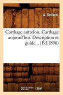 Carthage Autrefois, Carthage Aujourd'hui. Description Et Guide... (Éd.1896) di Vellard A. edito da Hachette Livre - Bnf