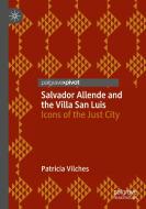 Salvador Allende and the Villa San Luis di Patricia Vilches edito da Springer International Publishing