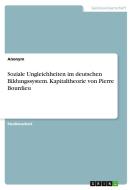 Soziale Ungleichheiten im deutschen Bildungssystem. Kapitaltheorie von Pierre Bourdieu di Anonym edito da GRIN Verlag