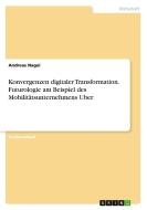 Konvergenzen digitaler Transformation. Futurologie am Beispiel des Mobilitätsunternehmens Uber di Andreas Nagel edito da GRIN Verlag