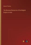 The Revenue Resources of the Mughal Empire in India di Edward Thomas edito da Outlook Verlag