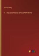 A Treatise of Taxes and Contributions di William Petty edito da Outlook Verlag