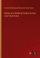 Bulletin de la Société de l'histoire de Paris et de l'Ile-de-France di Société de l'histoire de Paris et de l'Ile-de-France edito da Outlook Verlag