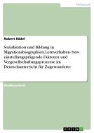 Sozialisation und Bildung in Migrationsbiographien. Lernverhalten- bzw. einstellungsprägende Faktoren und Vergesellschaf di Robert Rädel edito da GRIN Publishing