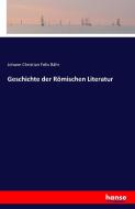 Geschichte der Römischen Literatur di Johann Christian Felix Bähr edito da hansebooks