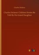 Charles Dickens' Children Stories Re Told By His Grand Daughter di Charles Dickens edito da Outlook Verlag