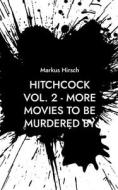 Hitchcock Vol. 2 - More Movies To Be Murdered By di Markus Hirsch edito da Books on Demand
