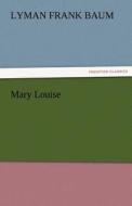 Mary Louise di L. Frank (Lyman Frank) Baum edito da TREDITION CLASSICS