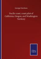 Pacific coast, coast pilot of California, Oregon, and Washington Territory di George Davidson edito da Salzwasser-Verlag GmbH
