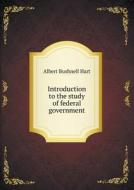 Introduction To The Study Of Federal Government di Hart Albert Bushnell edito da Book On Demand Ltd.