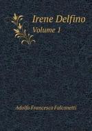 Irene Delfino Volume 1 di Adolfo Francesco Falconetti edito da Book On Demand Ltd.