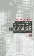 Luis Bunuel: El Doble Arco de la Belleza y de la Rebeldia di Octavio Paz edito da FONDO DE CULTURA ECONOMICA