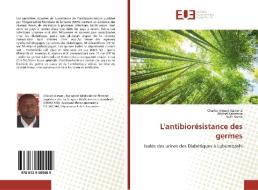 L'antibiorésistance des germes di Charles Kimuni Kamona, Michel Kabamba, Ruth Kamb edito da Éditions universitaires européennes