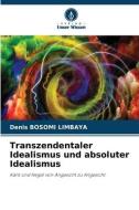 Transzendentaler Idealismus und absoluter Idealismus di Denis Bosomi Limbaya edito da Verlag Unser Wissen