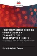 Représentations sociales de la violence à l'encontre des enseignants à l'école di Michelle Beltrão Soares edito da Editions Notre Savoir