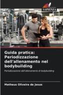 Guida pratica: Periodizzazione dell'allenamento nel bodybuilding di Matheus Oliveira de Jesus edito da Edizioni Sapienza