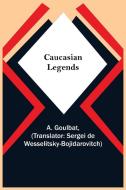 Caucasian Legends di A. Goulbat edito da Alpha Editions