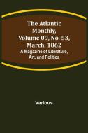 The Atlantic Monthly, Volume 09, No. 53, March, 1862; A Magazine of Literature, Art, and Politics di Various edito da Alpha Editions