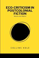 Eco-Criticism in Postcolonial Fiction di Kole Collins edito da Cherish Studios