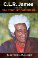 C.L.R. James and the 21st Century Caribbean di Tennyson S D Joseph edito da University of the West Indies Press